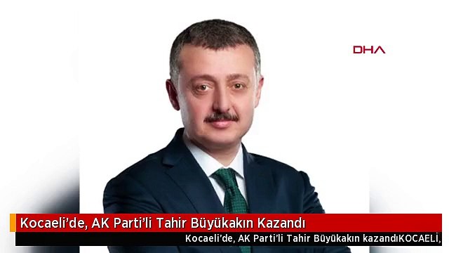 Kocaeli'de, AK Parti'li Tahir Büyükakın Kazandı