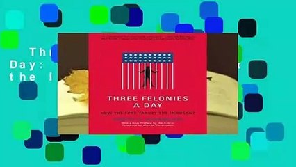 Three Felonies A Day: How the Feds Target the Innocent Complete