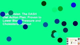 Full version  The DASH Diet Action Plan: Proven to Lower Blood Pressure and Cholesterol Without