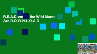 R.E.A.D Where the Wild Moms Are D.O.W.N.L.O.A.D