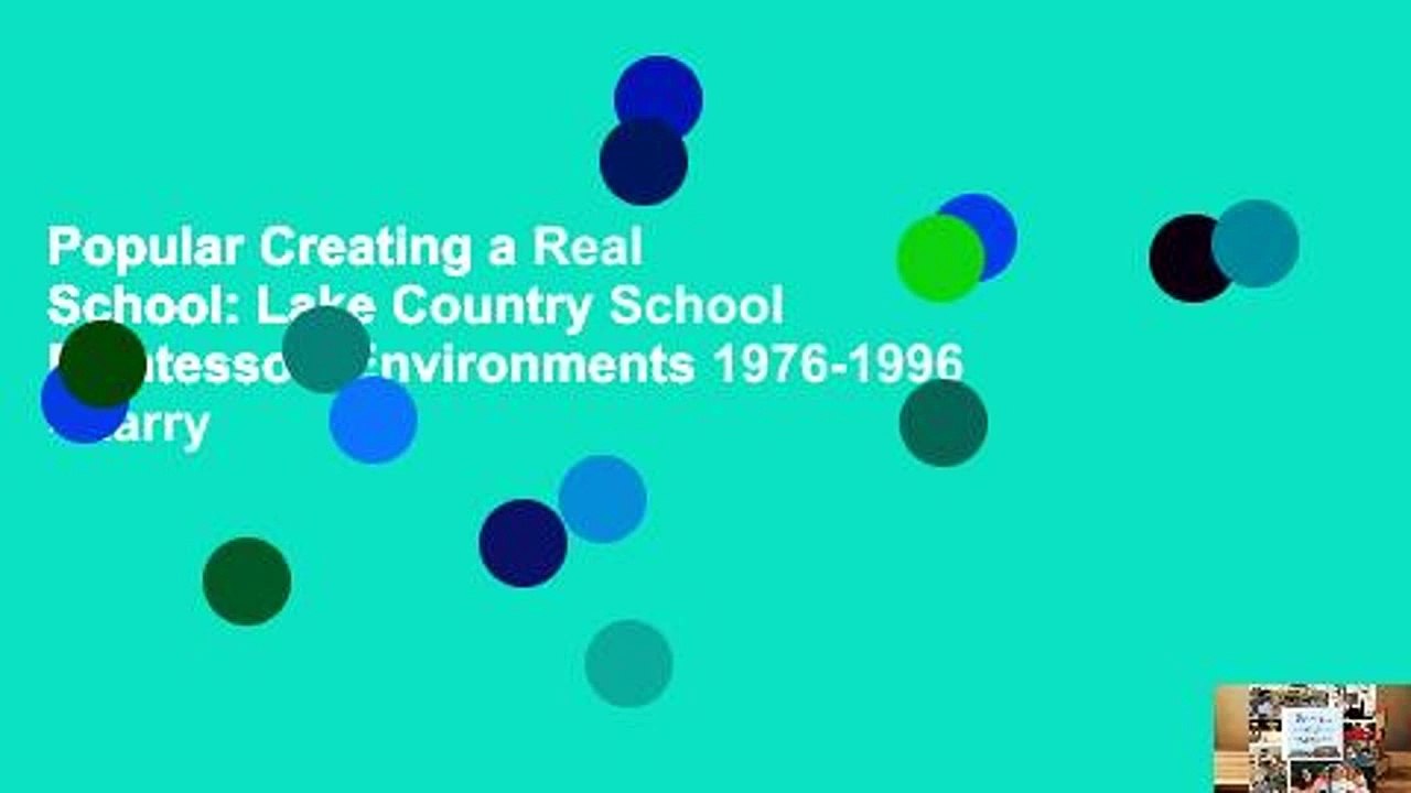 Popular Creating a Real School: Lake Country School Montessori Environments 1976-1996 - Larry