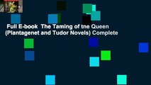 Full E-book  The Taming of the Queen (Plantagenet and Tudor Novels) Complete