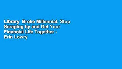 Library  Broke Millennial: Stop Scraping by and Get Your Financial Life Together - Erin Lowry