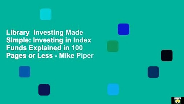 Library Investing Made Simple: Investing in Index Funds Explained in 100 Pages or Less - Mike Piper