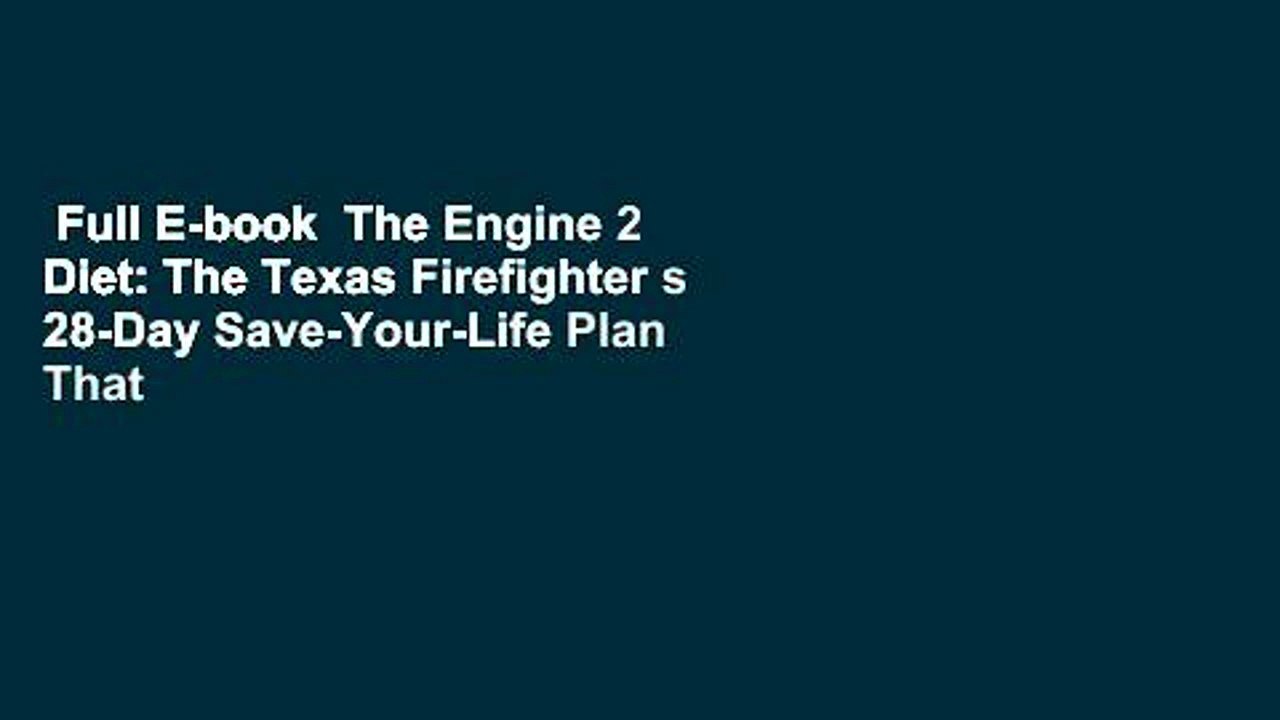 Full E-book  The Engine 2 Diet: The Texas Firefighter s 28-Day Save-Your-Life Plan That Lowers