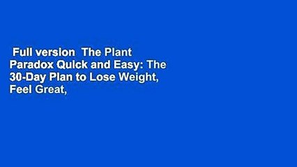 Full version  The Plant Paradox Quick and Easy: The 30-Day Plan to Lose Weight, Feel Great, and