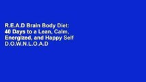 R.E.A.D Brain Body Diet: 40 Days to a Lean, Calm, Energized, and Happy Self D.O.W.N.L.O.A.D