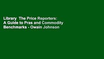 Library  The Price Reporters: A Guide to Pras and Commodity Benchmarks - Owain Johnson
