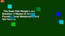 The Dash Diet Weight Loss Solution: 2 Weeks to Drop Pounds, Boost Metabolism, and Get Healthy