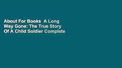 About For Books  A Long Way Gone: The True Story Of A Child Soldier Complete