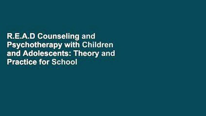 R.E.A.D Counseling and Psychotherapy with Children and Adolescents: Theory and Practice for School