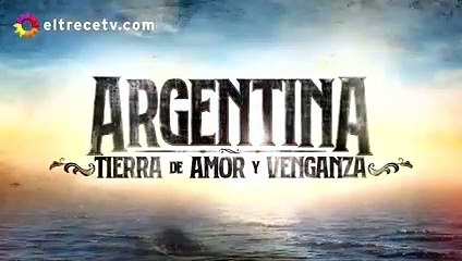 Argentina, Tierra de Amor y Venganza Cap 3 Completo 13 de Marzo