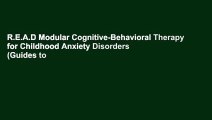 R.E.A.D Modular Cognitive-Behavioral Therapy for Childhood Anxiety Disorders (Guides to