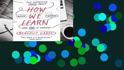 About For Books  How We Learn: The Surprising Truth About When, Where, and Why It Happens Complete