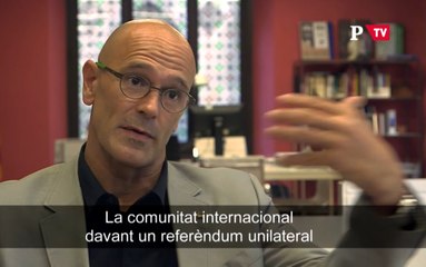 Entrevista a Raül Romeva : la comunitat internacional davant un referèndum unilateral