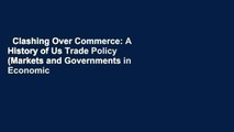 Clashing Over Commerce: A History of Us Trade Policy (Markets and Governments in Economic