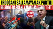 Erdoğanı Sallamayan AK Parti Belediye Başkanı Az Bekle Reis Seni Kapıya Koyar