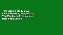 Full version  Body Love: Live in Balance, Weigh What You Want, and Free Yourself from Food Drama