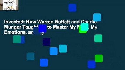 Invested: How Warren Buffett and Charlie Munger Taught Me to Master My Mind, My Emotions, and My