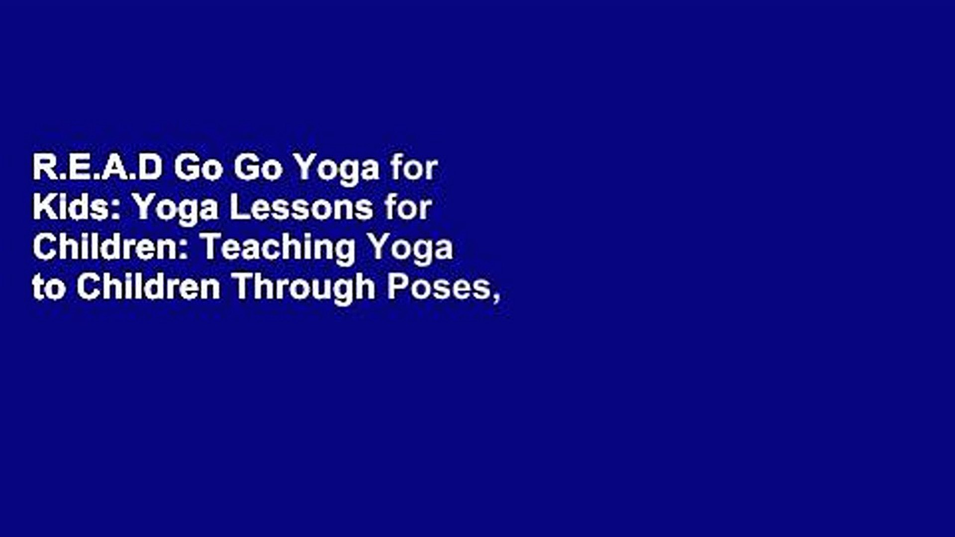 R.E.A.D Go Go Yoga for Kids: Yoga Lessons for Children: Teaching Yoga to  Children Through Poses, - video Dailymotion