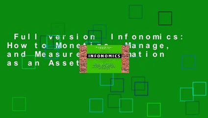 Full version  Infonomics: How to Monetize, Manage, and Measure Information as an Asset for