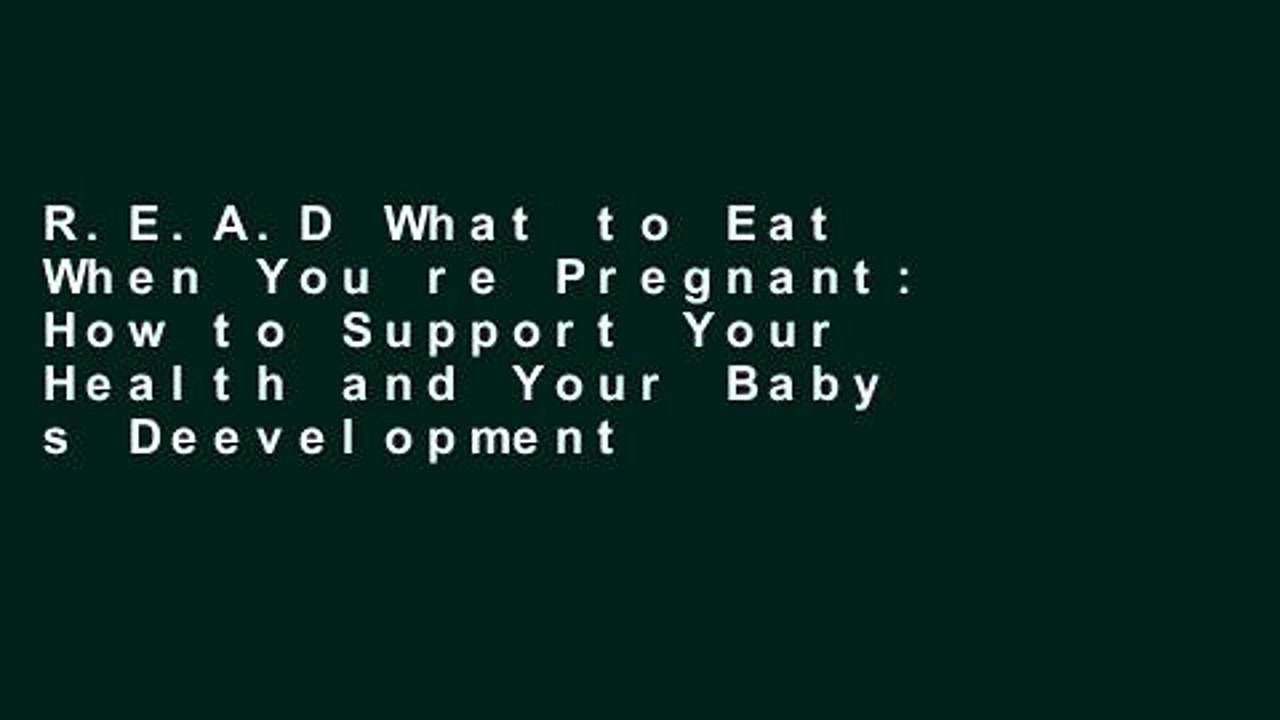 R.E.A.D What to Eat When You re Pregnant: How to Support Your Health and Your Baby s Deevelopment