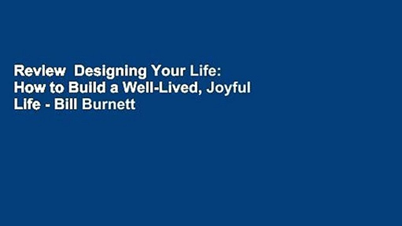 Review  Designing Your Life: How to Build a Well-Lived, Joyful Life - Bill Burnett