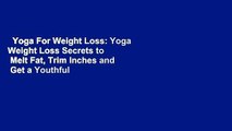 Yoga For Weight Loss: Yoga Weight Loss Secrets to  Melt Fat, Trim Inches and  Get a Youthful