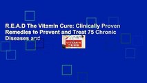 R.E.A.D The Vitamin Cure: Clinically Proven Remedies to Prevent and Treat 75 Chronic Diseases and