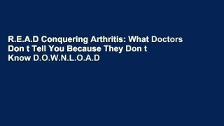 R.E.A.D Conquering Arthritis: What Doctors Don t Tell You Because They Don t Know D.O.W.N.L.O.A.D