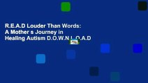 R.E.A.D Louder Than Words: A Mother s Journey in Healing Autism D.O.W.N.L.O.A.D