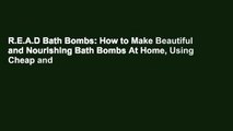 R.E.A.D Bath Bombs: How to Make Beautiful and Nourishing Bath Bombs At Home, Using Cheap and