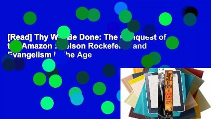 [Read] Thy Will Be Done: The Conquest of the Amazon : Nelson Rockefeller and Evangelism in the Age