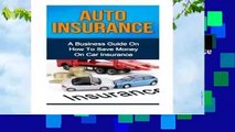 Full E-book  Auto Insurance: A Business Guide On How To Save Money On Car Insurance Complete