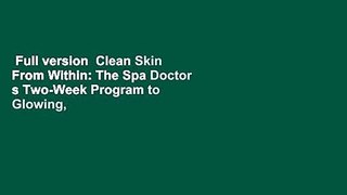 Full version  Clean Skin From Within: The Spa Doctor s Two-Week Program to Glowing, Naturally