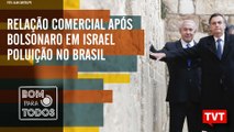 Relação comercial após Bolsonaro em Israel -  Poluição no Brasil no Bom Para Todos (02.04.2019)