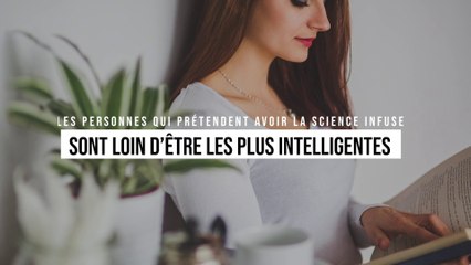 Les personnes qui prétendent avoir la science infuse sont loin d’être les plus intelligentes