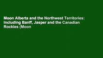 Moon Alberta and the Northwest Territories: Including Banff, Jasper and the Canadian Rockies (Moon