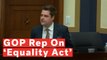 Rep. Matt Gaetz Argues Against 'Equality Act' Because Of 'Bad Actors' Like President Trump
