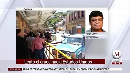 Lento el cruce hacia Estados Unidos en Sonora
