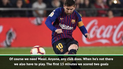 Of course we need Messi - Valverde after comeback against Villarreal