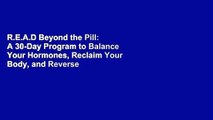 R.E.A.D Beyond the Pill: A 30-Day Program to Balance Your Hormones, Reclaim Your Body, and Reverse