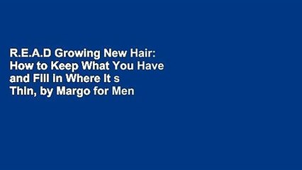 R.E.A.D Growing New Hair: How to Keep What You Have and Fill in Where It s Thin, by Margo for Men