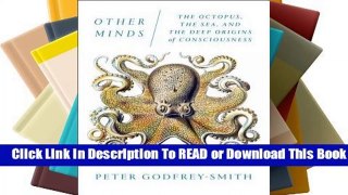 Full E-book Other Minds: The Octopus, the Sea, and the Deep Origins of Consciousness  For Online