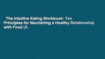 The Intuitive Eating Workbook: Ten Principles for Nourishing a Healthy Relationship with Food (A