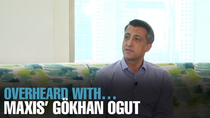 OVERHEARD WITH… Maxis’ Gökhan Ogut