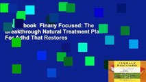 Full E-book  Finally Focused: The Breakthrough Natural Treatment Plan For Adhd That Restores
