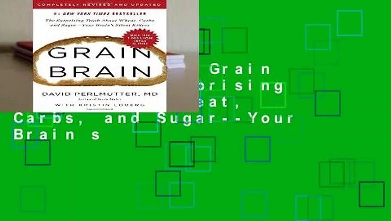 Full version  Grain Brain: The Surprising Truth about Wheat, Carbs, and Sugar--Your Brain s