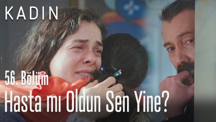 Hasta mı oldun sen yine? - Kadın 56. Bölüm