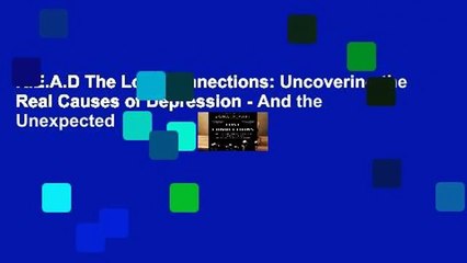 R.E.A.D The Lost Connections: Uncovering the Real Causes of Depression - And the Unexpected
